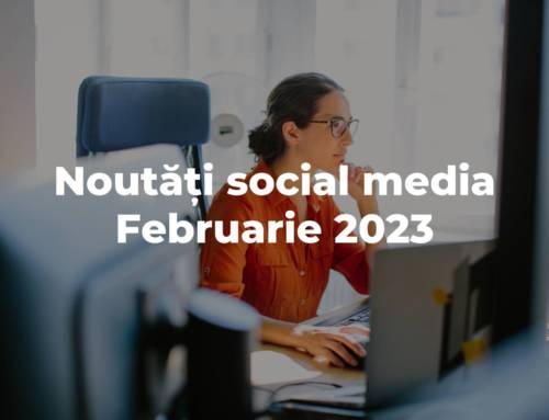 Februarie 2023: Noutăți din Digital Marketing despre care ar trebui să știi